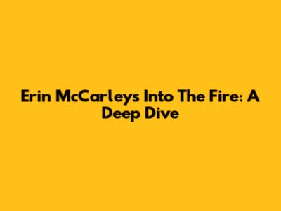 Erin McCarley's 'Into The Fire': A Deep Dive