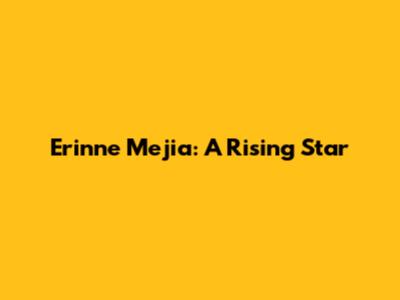 Erinne Mejia: A Rising Star