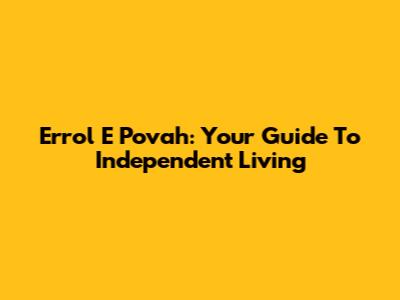 Errol E Povah: Your Guide To Independent Living