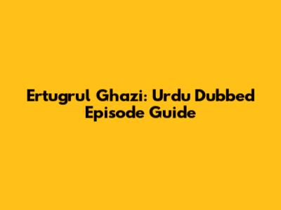Ertugrul Ghazi: Urdu Dubbed Episode Guide