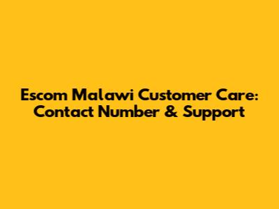 Escom Malawi Customer Care: Contact Number & Support