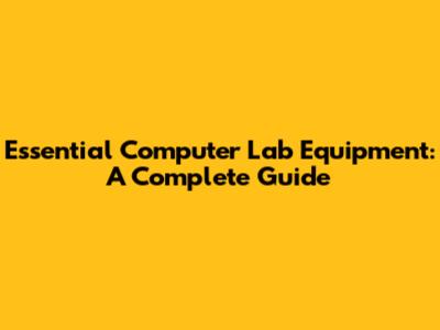 Essential Computer Lab Equipment: A Complete Guide