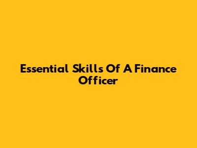 Essential Skills Of A Finance Officer