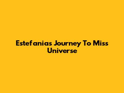 Estefania's Journey To Miss Universe
