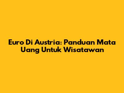 Euro Di Austria: Panduan Mata Uang Untuk Wisatawan