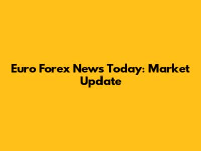 Euro Forex News Today: Market Update