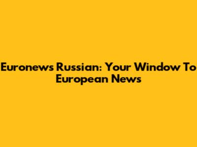 Euronews Russian: Your Window To European News