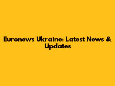 Euronews Ukraine: Latest News & Updates