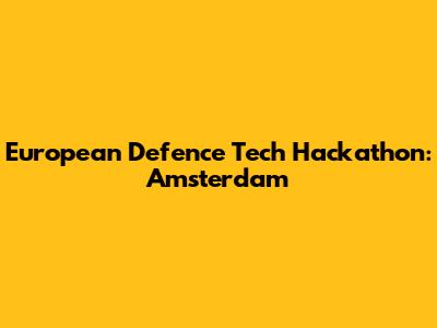 European Defence Tech Hackathon: Amsterdam