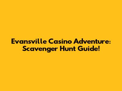 Evansville Casino Adventure: Scavenger Hunt Guide!
