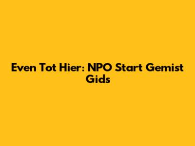 Even Tot Hier: NPO Start Gemist Gids