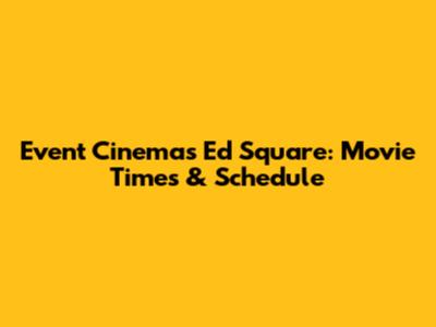 Event Cinemas Ed Square: Movie Times & Schedule