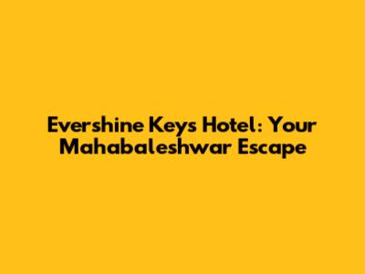 Evershine Keys Hotel: Your Mahabaleshwar Escape