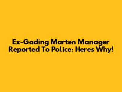 Ex-Gading Marten Manager Reported To Police: Here's Why!