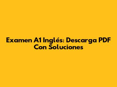 Examen A1 Inglés: Descarga PDF Con Soluciones