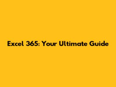 Excel 365: Your Ultimate Guide