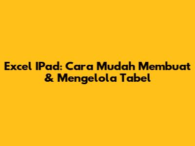 Excel IPad: Cara Mudah Membuat & Mengelola Tabel