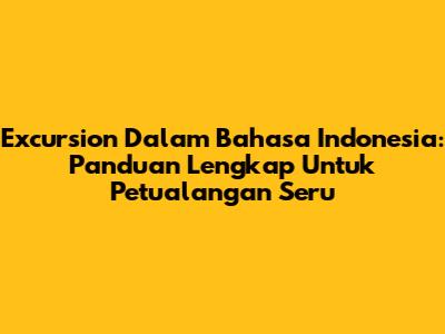 Excursion Dalam Bahasa Indonesia: Panduan Lengkap Untuk Petualangan Seru