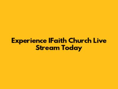 Experience IFaith Church Live Stream Today
