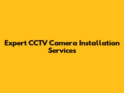 Expert CCTV Camera Installation Services