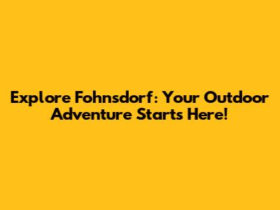 Explore Fohnsdorf: Your Outdoor Adventure Starts Here!