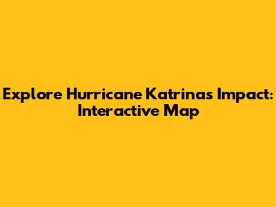 Explore Hurricane Katrina's Impact: Interactive Map