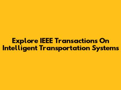 Explore IEEE Transactions On Intelligent Transportation Systems