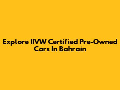 Explore IIVW Certified Pre-Owned Cars In Bahrain
