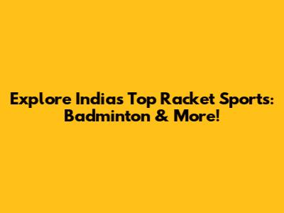 Explore India's Top Racket Sports: Badminton & More!