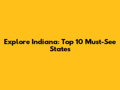 Explore Indiana: Top 10 Must-See States