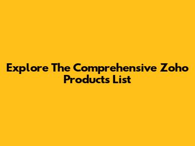 Explore The Comprehensive Zoho Products List
