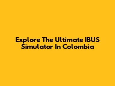 Explore The Ultimate IBUS Simulator In Colombia