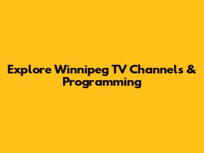 Explore Winnipeg TV Channels & Programming