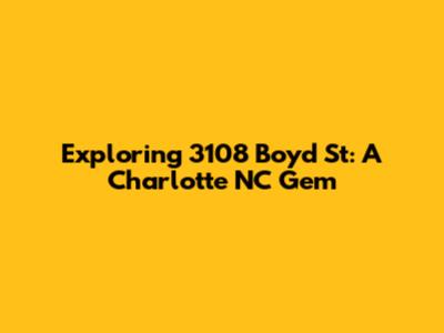 Exploring 3108 Boyd St: A Charlotte NC Gem