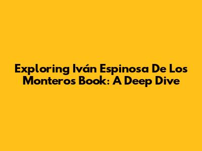 Exploring Iván Espinosa De Los Monteros' Book: A Deep Dive