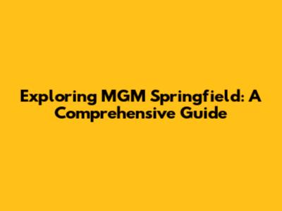 Exploring MGM Springfield: A Comprehensive Guide