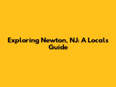 Exploring Newton, NJ: A Local's Guide