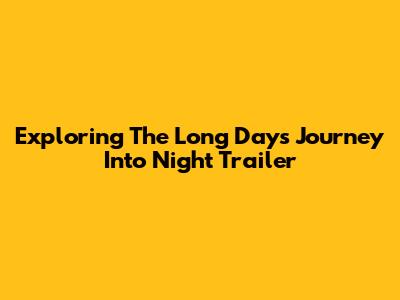 Exploring The 'Long Day's Journey Into Night' Trailer