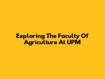Exploring The Faculty Of Agriculture At UPM