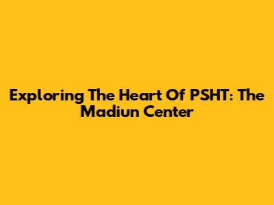 Exploring The Heart Of PSHT: The Madiun Center