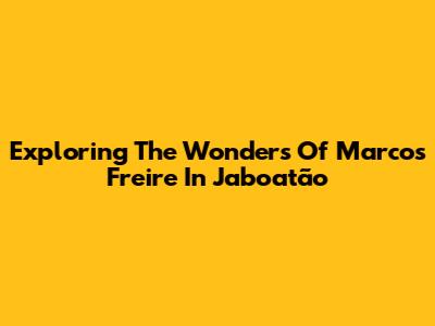 Exploring The Wonders Of Marcos Freire In Jaboatão
