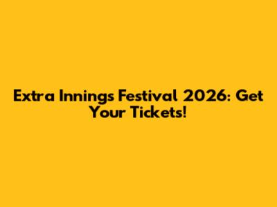 Extra Innings Festival 2026: Get Your Tickets!