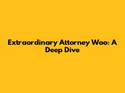 Extraordinary Attorney Woo: A Deep Dive