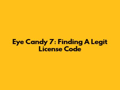 Eye Candy 7: Finding A Legit License Code