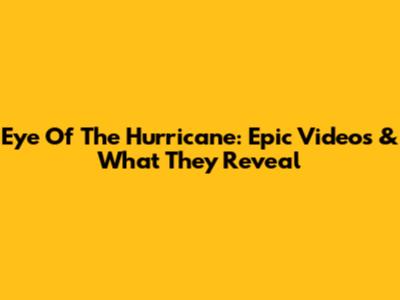 Eye Of The Hurricane: Epic Videos & What They Reveal