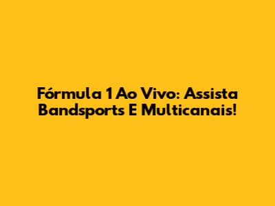 Fórmula 1 Ao Vivo: Assista Bandsports E Multicanais!