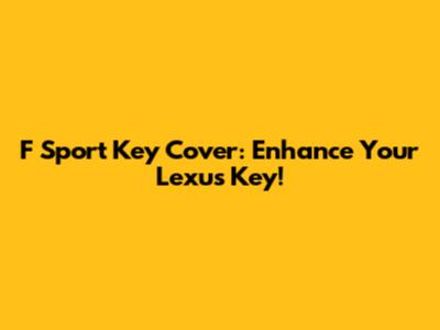F Sport Key Cover: Enhance Your Lexus Key!