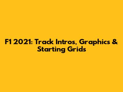 F1 2021: Track Intros, Graphics & Starting Grids