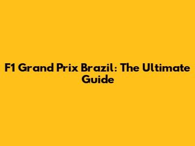 F1 Grand Prix Brazil: The Ultimate Guide