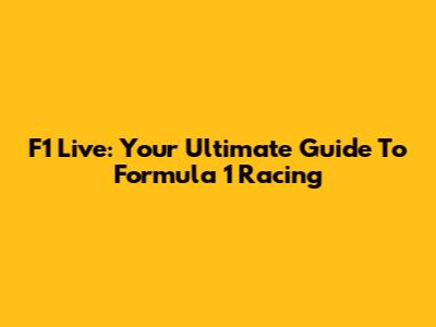 F1 Live: Your Ultimate Guide To Formula 1 Racing